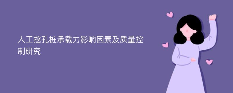 人工挖孔桩承载力影响因素及质量控制研究