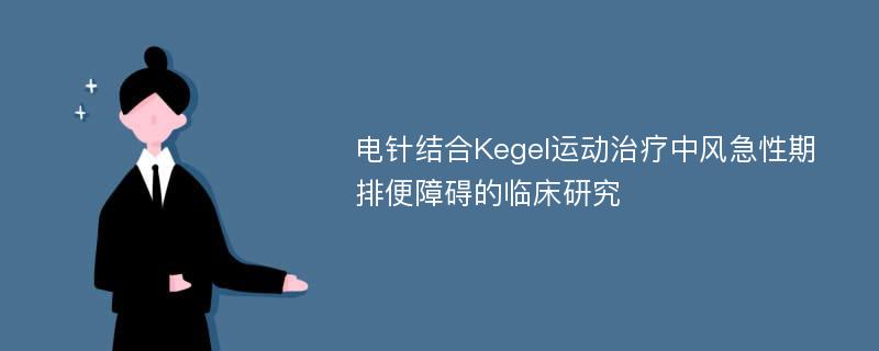 电针结合Kegel运动治疗中风急性期排便障碍的临床研究