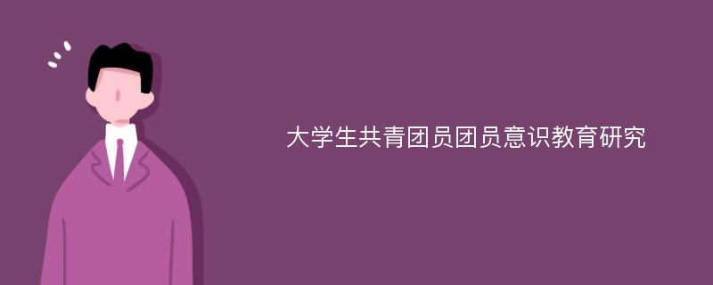 大学生共青团员团员意识教育研究