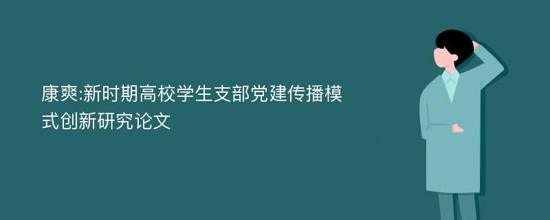 康爽:新时期高校学生支部党建传播模式创新研究论文