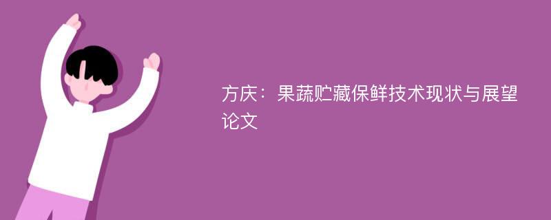 方庆：果蔬贮藏保鲜技术现状与展望论文