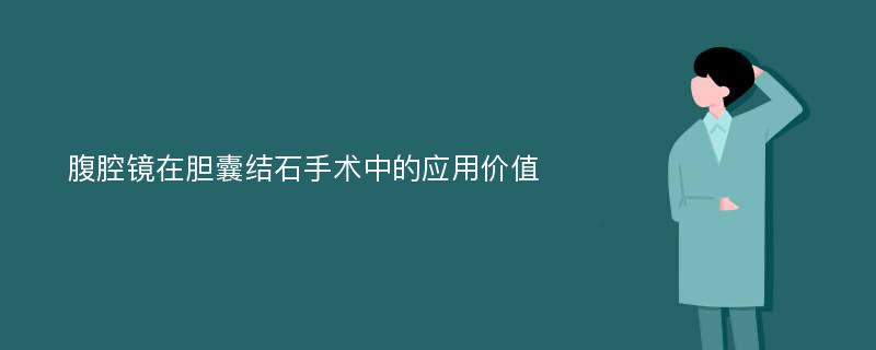 腹腔镜在胆囊结石手术中的应用价值