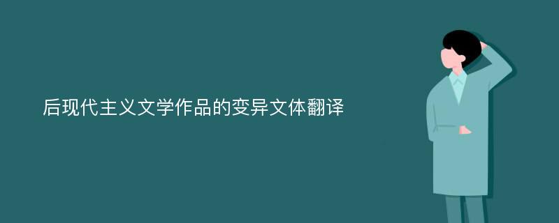 后现代主义文学作品的变异文体翻译