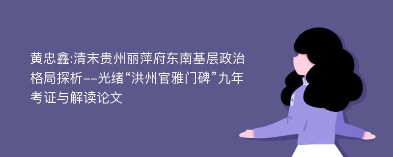 黄忠鑫:清末贵州丽萍府东南基层政治格局探析--光绪“洪州官雅门碑”九年考证与解读论文