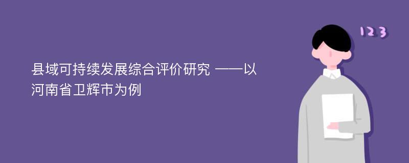 县域可持续发展综合评价研究 ——以河南省卫辉市为例