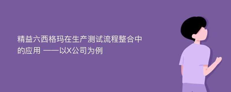 精益六西格玛在生产测试流程整合中的应用 ——以X公司为例