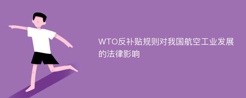 WTO反补贴规则对我国航空工业发展的法律影响