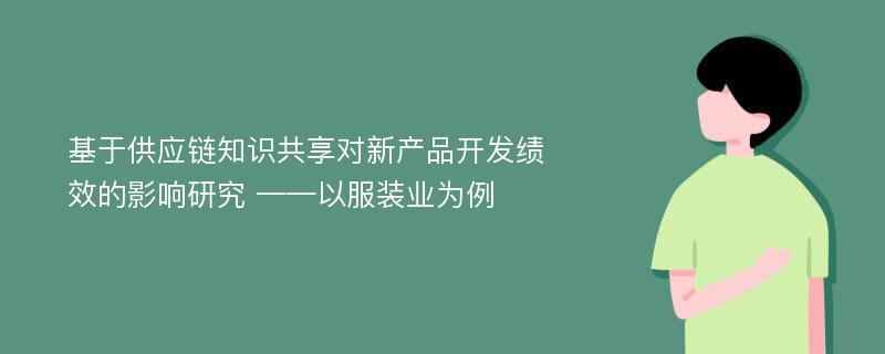 基于供应链知识共享对新产品开发绩效的影响研究 ——以服装业为例