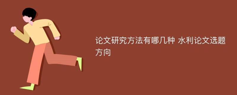 论文研究方法有哪几种 水利论文选题方向