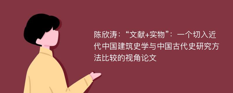 陈欣涛：“文献+实物”：一个切入近代中国建筑史学与中国古代史研究方法比较的视角论文