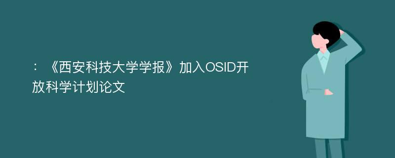 ：《西安科技大学学报》加入OSID开放科学计划论文