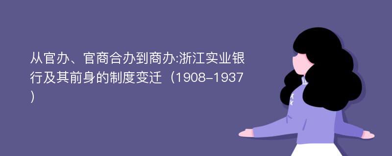 从官办、官商合办到商办:浙江实业银行及其前身的制度变迁（1908-1937）