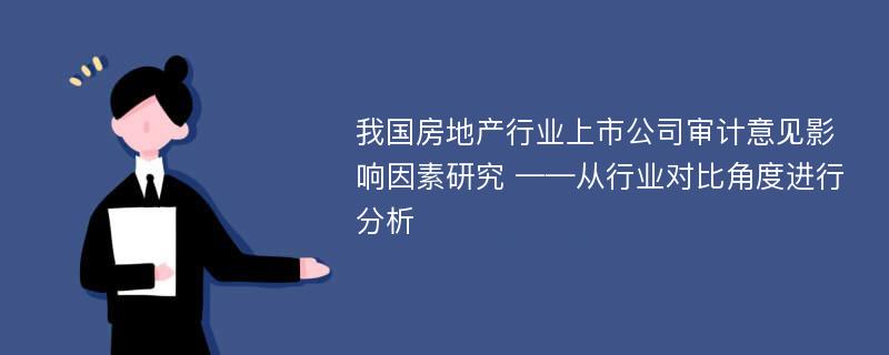 我国房地产行业上市公司审计意见影响因素研究 ——从行业对比角度进行分析