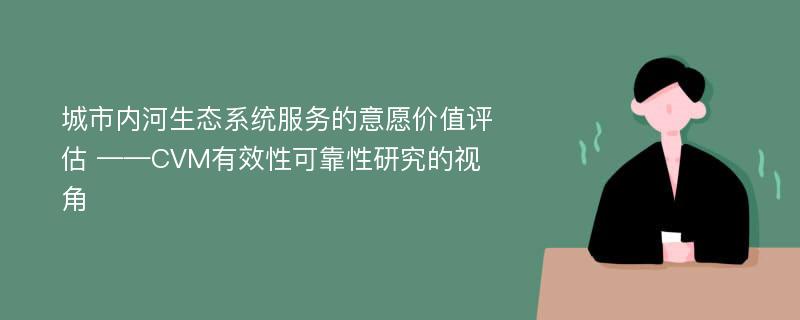 城市内河生态系统服务的意愿价值评估 ——CVM有效性可靠性研究的视角