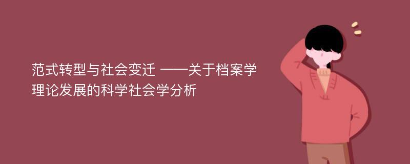 范式转型与社会变迁 ——关于档案学理论发展的科学社会学分析