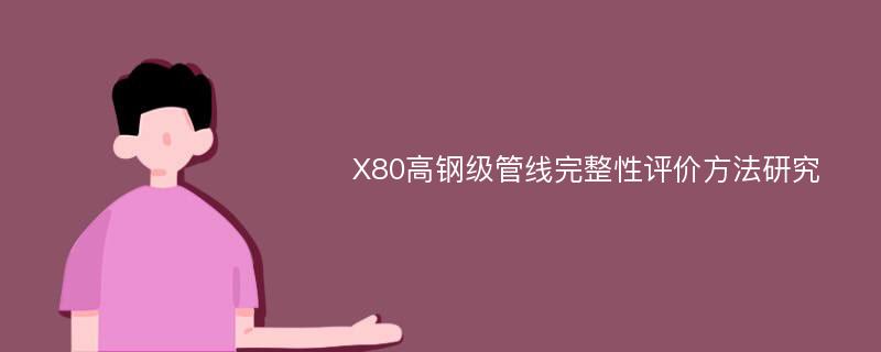 X80高钢级管线完整性评价方法研究