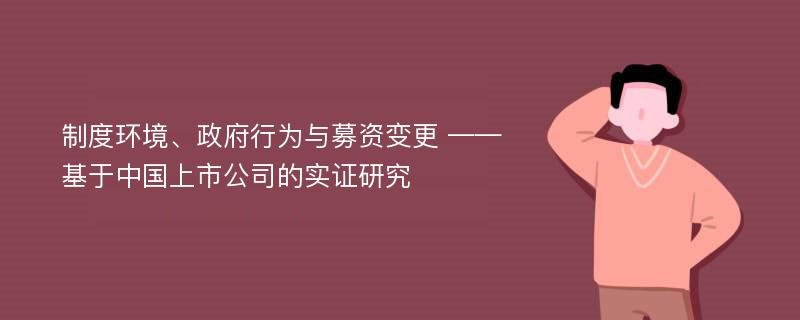 制度环境、政府行为与募资变更 ——基于中国上市公司的实证研究