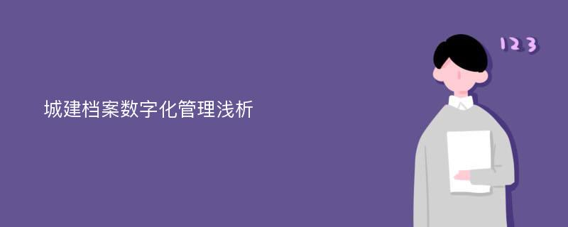 城建档案数字化管理浅析