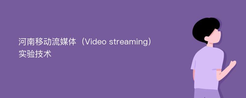 河南移动流媒体（Video streaming）实验技术