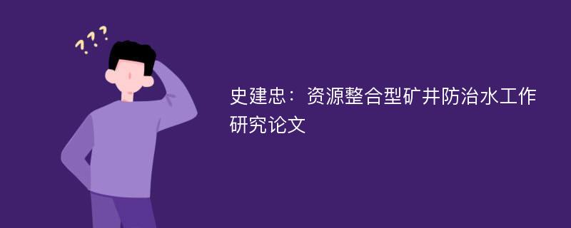 史建忠：资源整合型矿井防治水工作研究论文