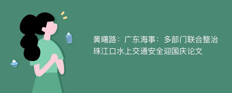 黄曙路：广东海事：多部门联合整治珠江口水上交通安全迎国庆论文