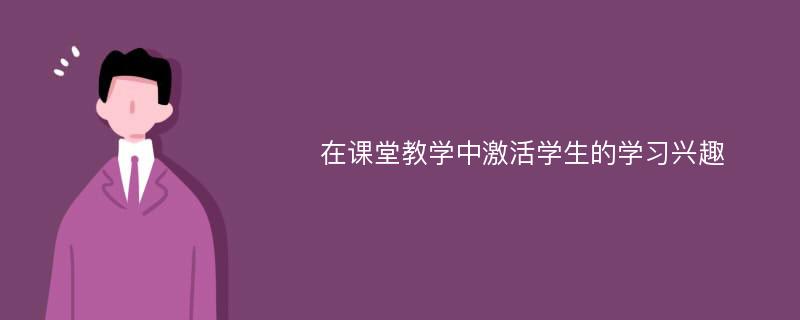 在课堂教学中激活学生的学习兴趣