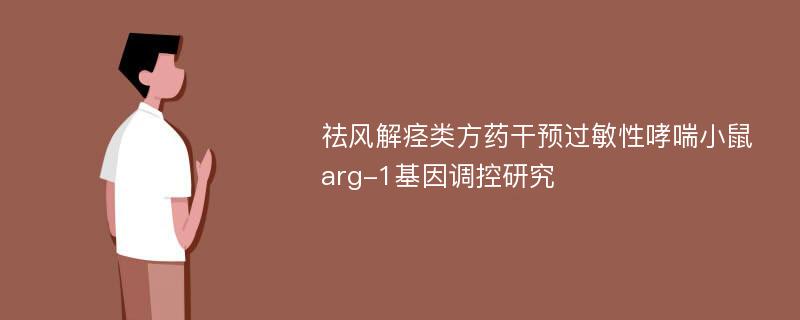 祛风解痉类方药干预过敏性哮喘小鼠arg-1基因调控研究