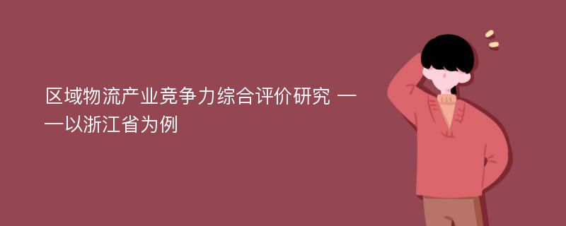 区域物流产业竞争力综合评价研究 ——以浙江省为例