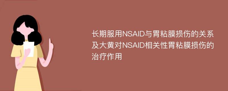 长期服用NSAID与胃粘膜损伤的关系及大黄对NSAID相关性胃粘膜损伤的治疗作用