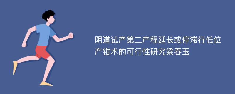 阴道试产第二产程延长或停滞行低位产钳术的可行性研究梁春玉