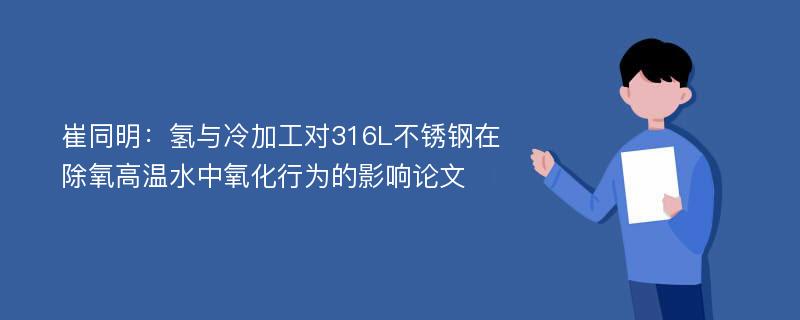 崔同明：氢与冷加工对316L不锈钢在除氧高温水中氧化行为的影响论文