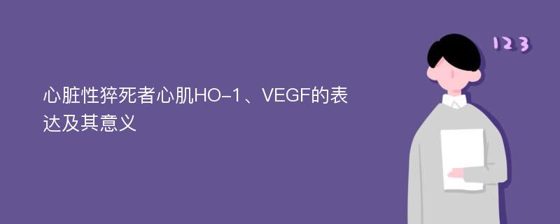 心脏性猝死者心肌HO-1、VEGF的表达及其意义