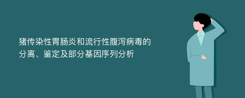 猪传染性胃肠炎和流行性腹泻病毒的分离、鉴定及部分基因序列分析