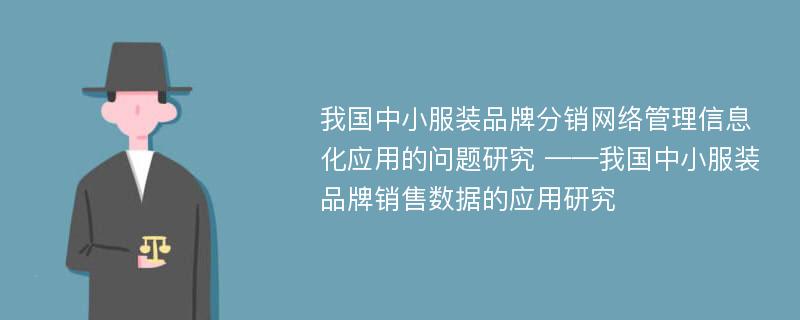 我国中小服装品牌分销网络管理信息化应用的问题研究 ——我国中小服装品牌销售数据的应用研究