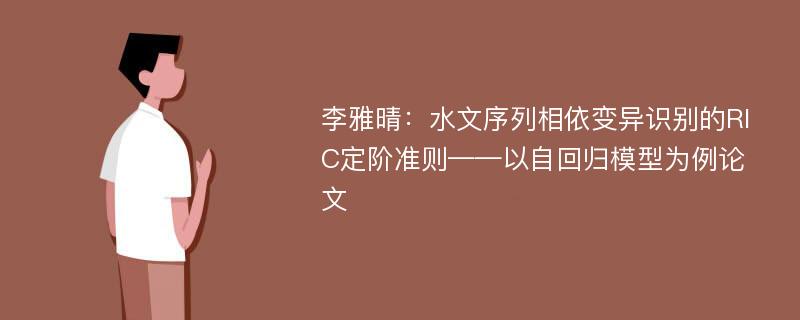 李雅晴：水文序列相依变异识别的RIC定阶准则——以自回归模型为例论文