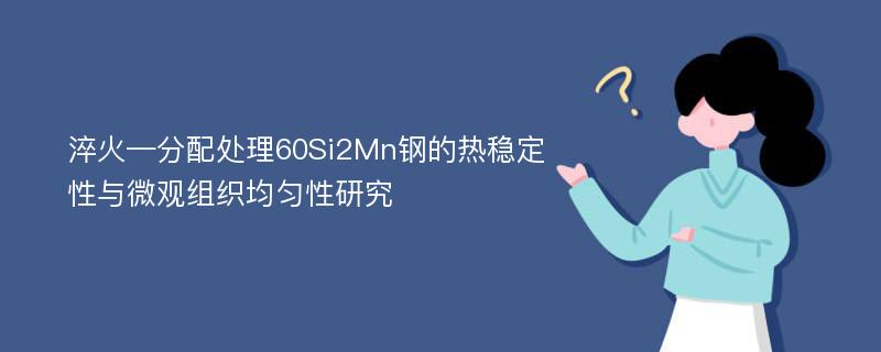 淬火—分配处理60Si2Mn钢的热稳定性与微观组织均匀性研究