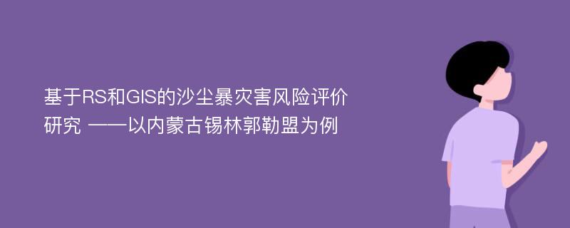 基于RS和GIS的沙尘暴灾害风险评价研究 ——以内蒙古锡林郭勒盟为例