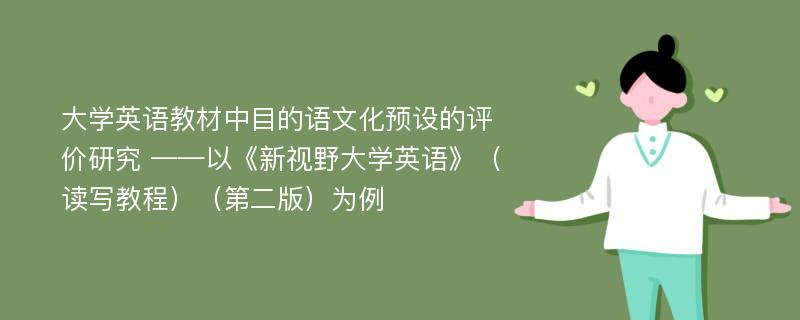 大学英语教材中目的语文化预设的评价研究 ——以《新视野大学英语》（读写教程）（第二版）为例