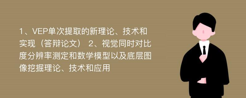 1、VEP单次提取的新理论、技术和实现（答辩论文） 2、视觉同时对比度分辨率测定和数学模型以及底层图像挖掘理论、技术和应用