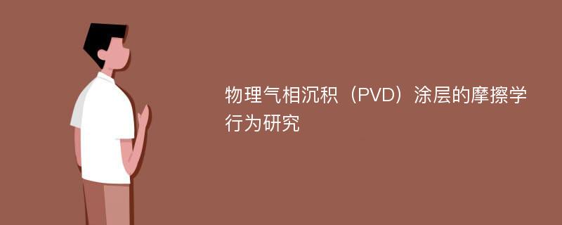 物理气相沉积（PVD）涂层的摩擦学行为研究