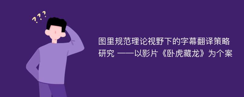 图里规范理论视野下的字幕翻译策略研究 ——以影片《卧虎藏龙》为个案