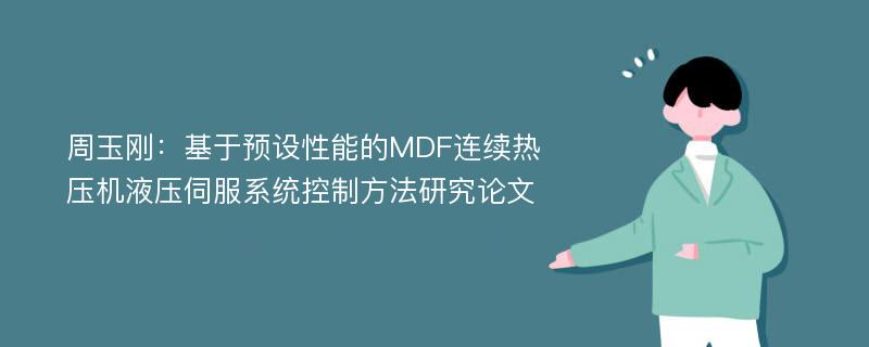 周玉刚：基于预设性能的MDF连续热压机液压伺服系统控制方法研究论文