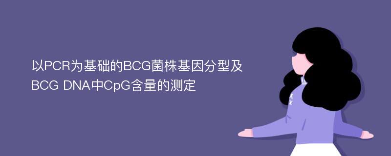 以PCR为基础的BCG菌株基因分型及BCG DNA中CpG含量的测定