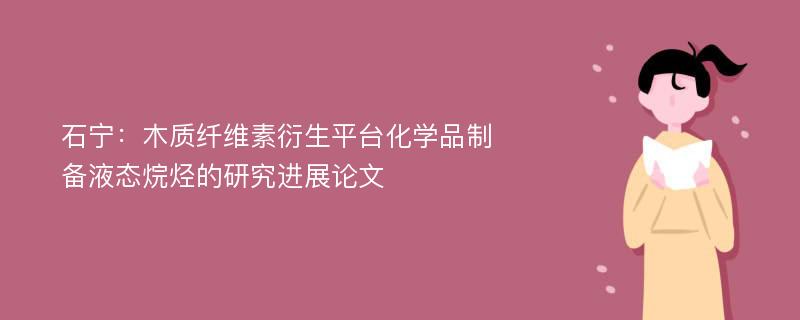 石宁：木质纤维素衍生平台化学品制备液态烷烃的研究进展论文