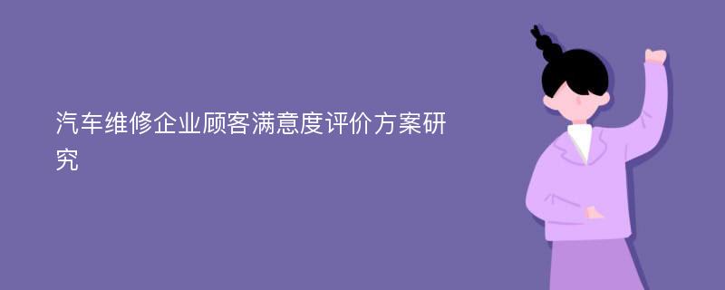 汽车维修企业顾客满意度评价方案研究