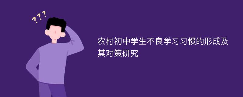 农村初中学生不良学习习惯的形成及其对策研究