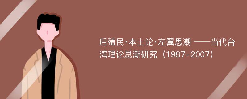 后殖民·本土论·左翼思潮 ——当代台湾理论思潮研究（1987-2007）