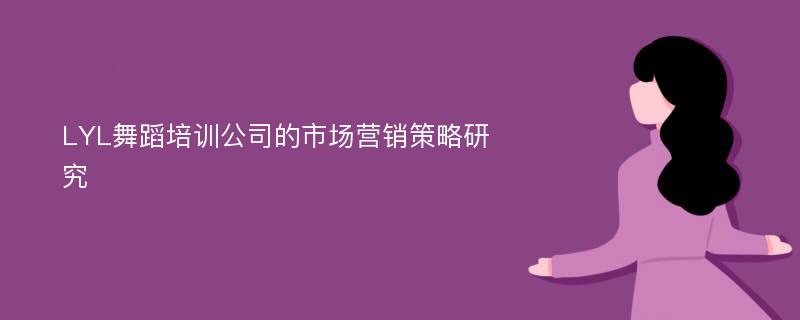 LYL舞蹈培训公司的市场营销策略研究