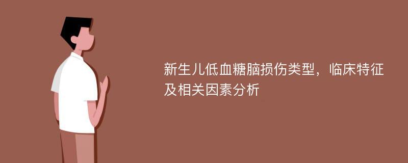 新生儿低血糖脑损伤类型，临床特征及相关因素分析