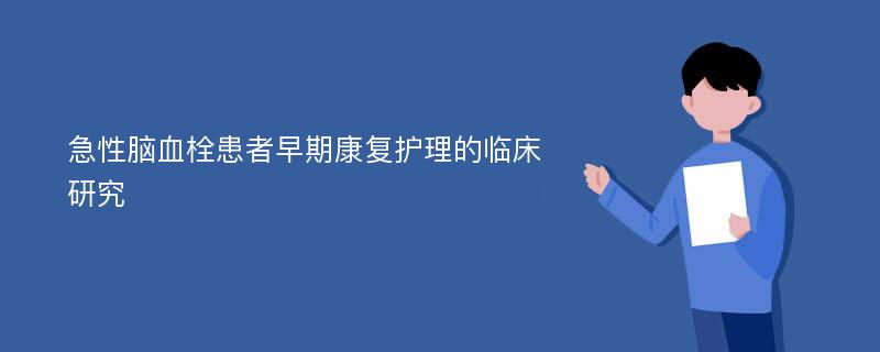 急性脑血栓患者早期康复护理的临床研究